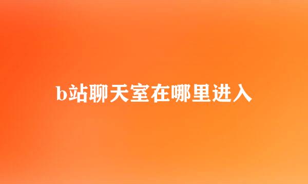 b站聊天室在哪里进入