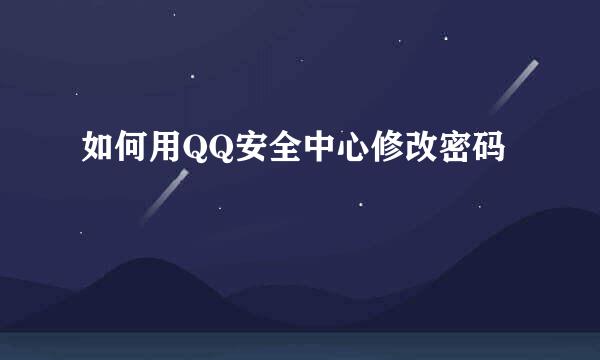 如何用QQ安全中心修改密码