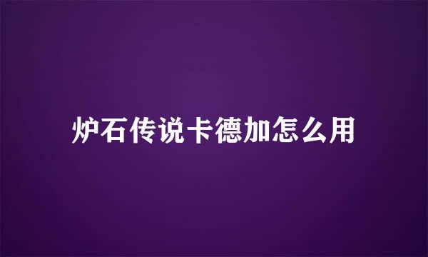 炉石传说卡德加怎么用