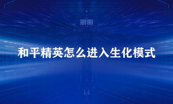 和平精英怎么进入生化模式