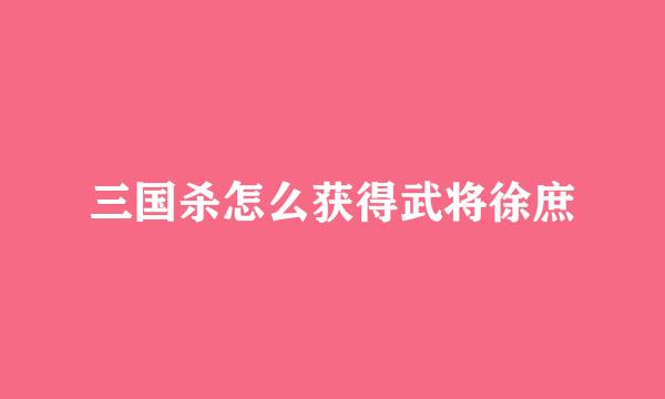 三国杀怎么获得武将徐庶