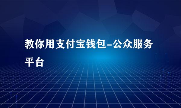 教你用支付宝钱包-公众服务平台