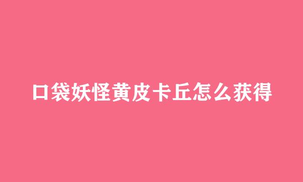 口袋妖怪黄皮卡丘怎么获得