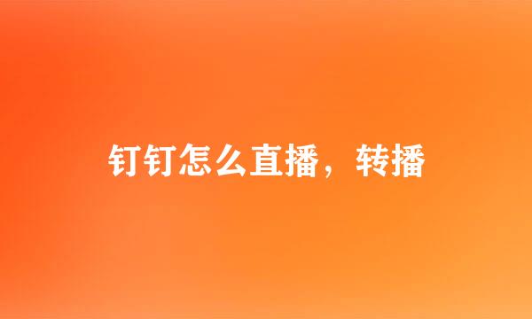 钉钉怎么直播，转播