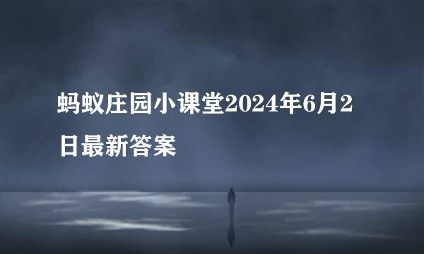 蚂蚁庄园小课堂2024年6月2日最新答案