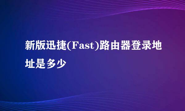 新版迅捷(Fast)路由器登录地址是多少