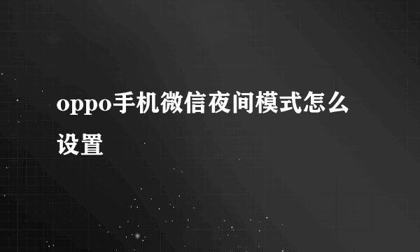 oppo手机微信夜间模式怎么设置