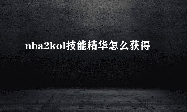 nba2kol技能精华怎么获得
