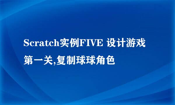 Scratch实例FIVE 设计游戏第一关,复制球球角色