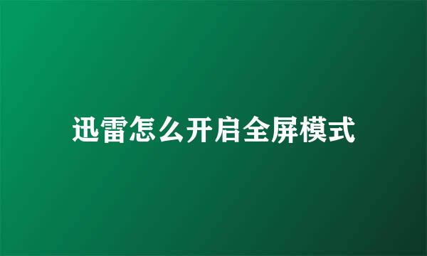 迅雷怎么开启全屏模式