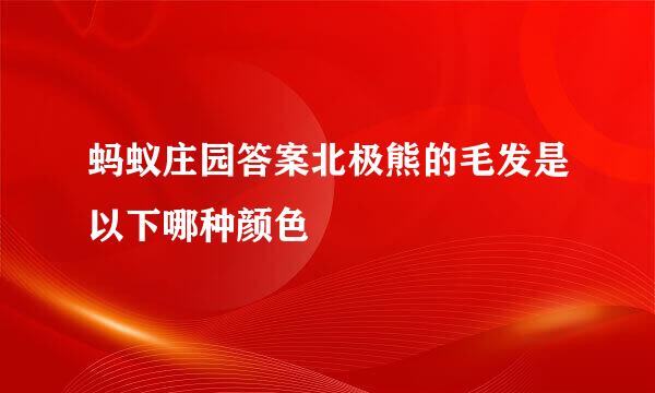 蚂蚁庄园答案北极熊的毛发是以下哪种颜色