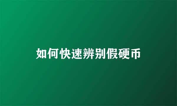如何快速辨别假硬币