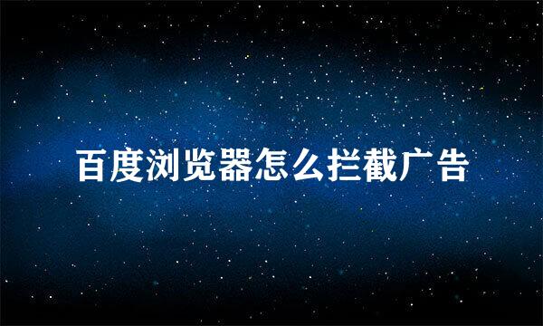 百度浏览器怎么拦截广告