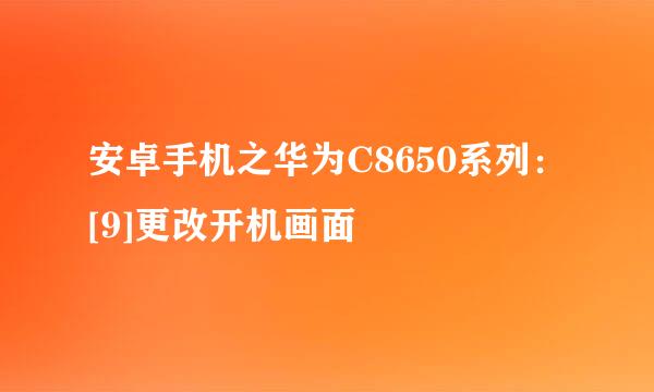 安卓手机之华为C8650系列：[9]更改开机画面