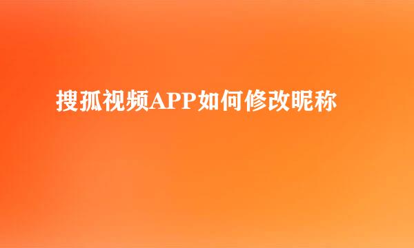 搜孤视频APP如何修改昵称