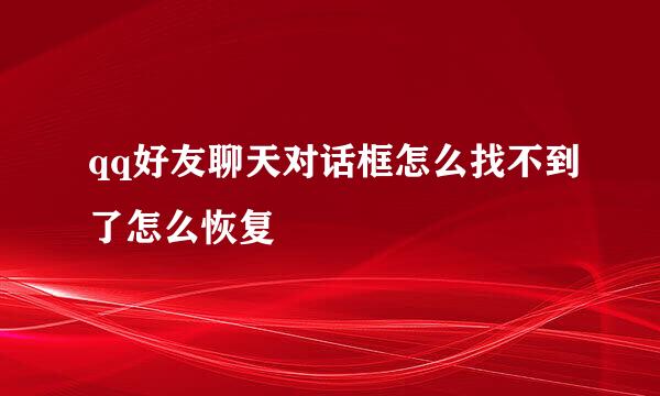 qq好友聊天对话框怎么找不到了怎么恢复