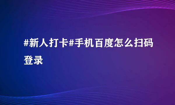 #新人打卡#手机百度怎么扫码登录