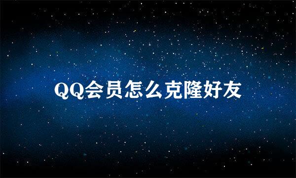 QQ会员怎么克隆好友