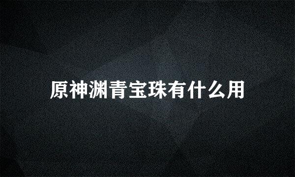 原神渊青宝珠有什么用