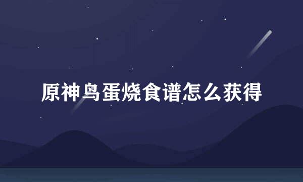 原神鸟蛋烧食谱怎么获得