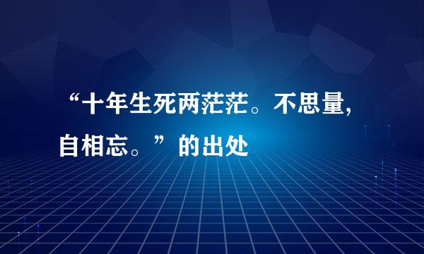 “十年生死两茫茫。不思量,自相忘。”的出处