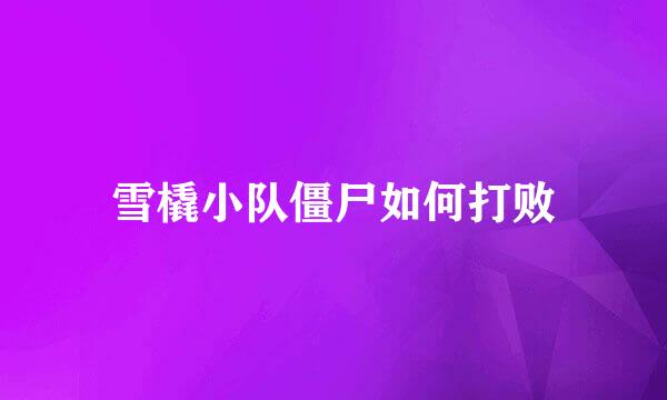 雪橇小队僵尸如何打败