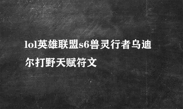 lol英雄联盟s6兽灵行者乌迪尔打野天赋符文