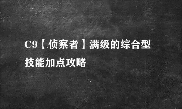 C9【侦察者】满级的综合型技能加点攻略