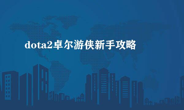dota2卓尔游侠新手攻略