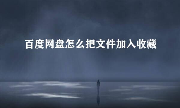 百度网盘怎么把文件加入收藏