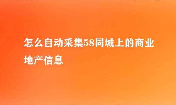 怎么自动采集58同城上的商业地产信息