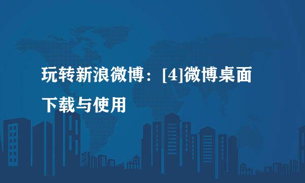 玩转新浪微博：[4]微博桌面下载与使用