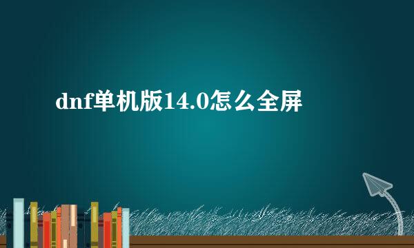 dnf单机版14.0怎么全屏
