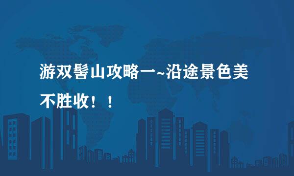 游双髻山攻略一~沿途景色美不胜收！！