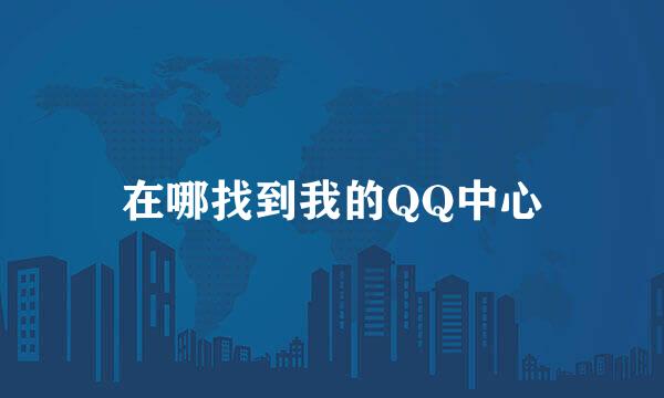 在哪找到我的QQ中心
