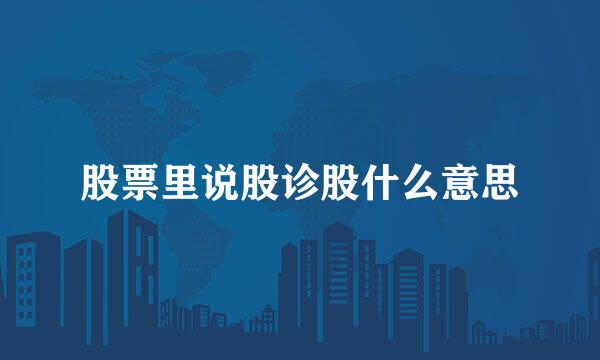 股票里说股诊股什么意思