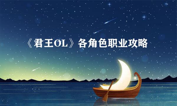 《君王OL》各角色职业攻略