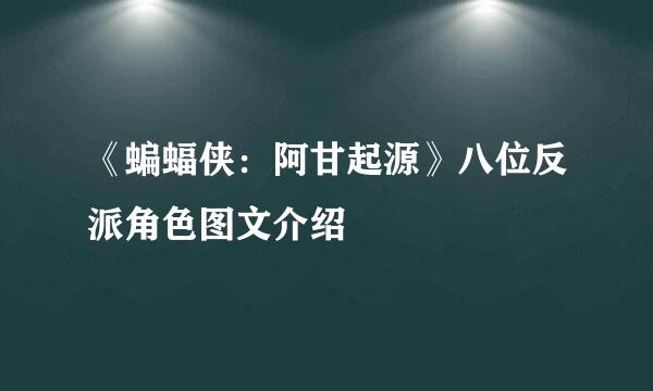 《蝙蝠侠：阿甘起源》八位反派角色图文介绍