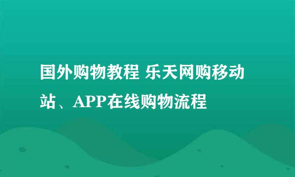 国外购物教程 乐天网购移动站、APP在线购物流程