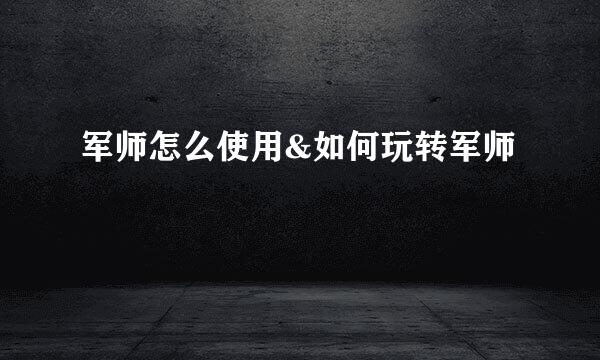 军师怎么使用&如何玩转军师