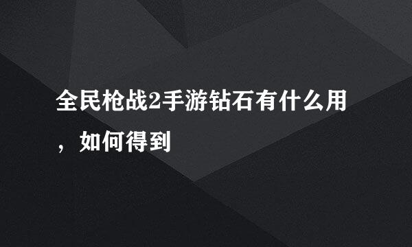 全民枪战2手游钻石有什么用，如何得到