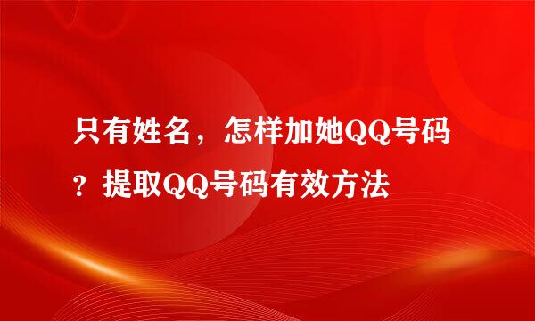 只有姓名，怎样加她QQ号码？提取QQ号码有效方法