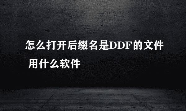 怎么打开后缀名是DDF的文件 用什么软件