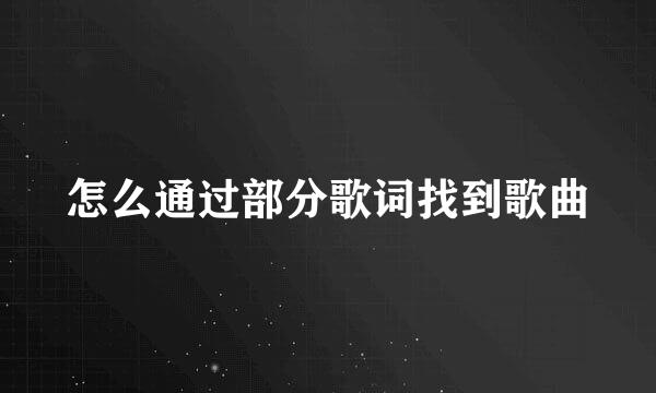 怎么通过部分歌词找到歌曲