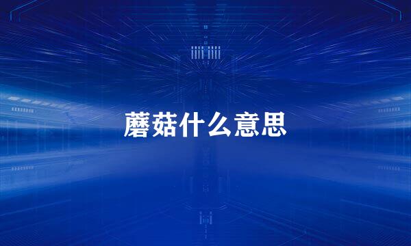 蘑菇什么意思