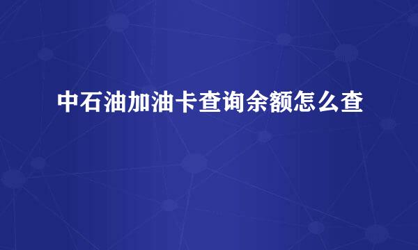 中石油加油卡查询余额怎么查