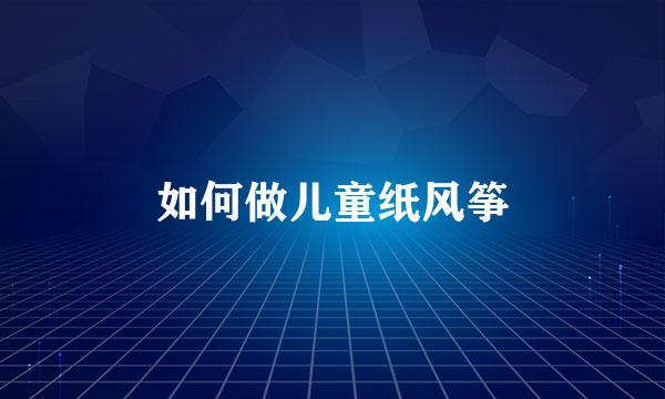 如何做儿童纸风筝