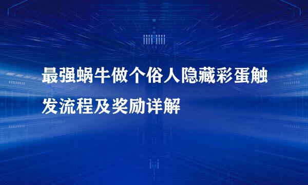 最强蜗牛做个俗人隐藏彩蛋触发流程及奖励详解