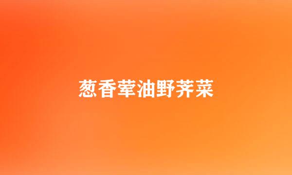 葱香荤油野荠菜