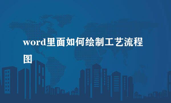 word里面如何绘制工艺流程图